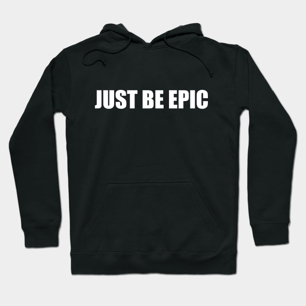 JUST BE EPIC Hoodie by EpicEndeavours